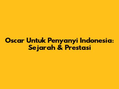 Oscar Untuk Penyanyi Indonesia: Sejarah & Prestasi