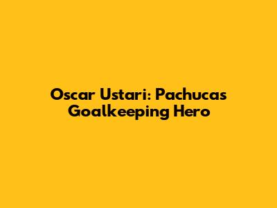Oscar Ustari: Pachuca's Goalkeeping Hero