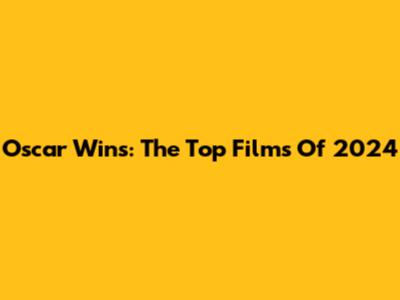 Oscar Wins: The Top Films Of 2024