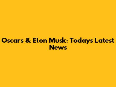 Oscars & Elon Musk: Today's Latest News