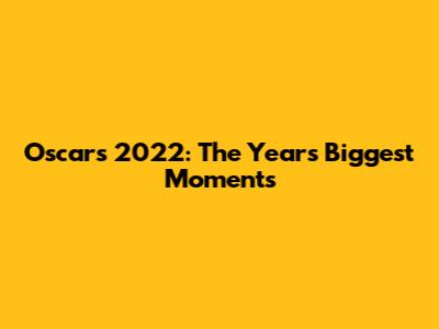 Oscars 2022: The Year's Biggest Moments