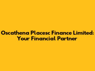 Oscathena Placesc Finance Limited: Your Financial Partner