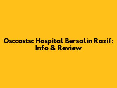 Osccastsc Hospital Bersalin Razif: Info & Review