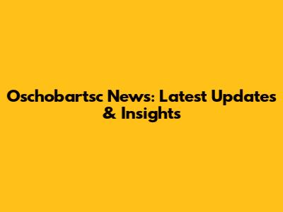 Oschobartsc News: Latest Updates & Insights