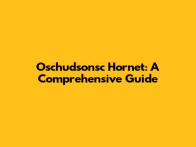 Oschudsonsc Hornet: A Comprehensive Guide