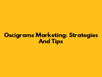 Oscigrams Marketing: Strategies And Tips
