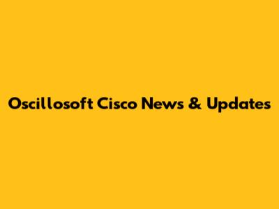 Oscillosoft Cisco News & Updates