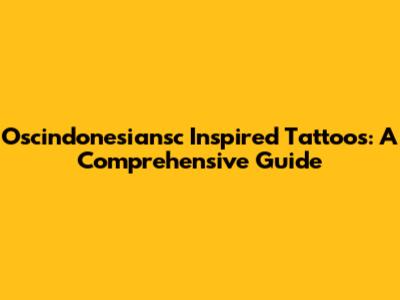 Oscindonesiansc Inspired Tattoos: A Comprehensive Guide