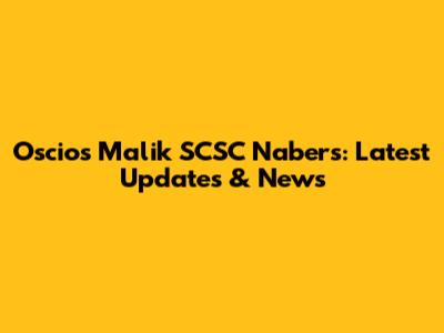 Oscios Malik SCSC Nabers: Latest Updates & News