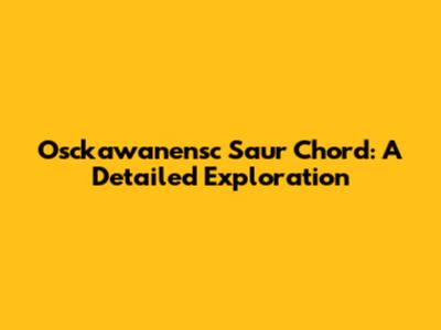 Osckawanensc Saur Chord: A Detailed Exploration