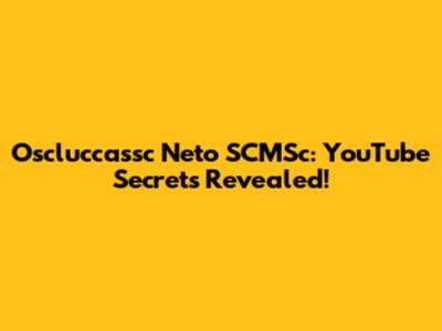 Oscluccassc Neto SCMSc: YouTube Secrets Revealed!