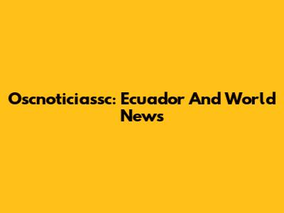 Oscnoticiassc: Ecuador And World News