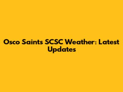 Osco Saints SCSC Weather: Latest Updates