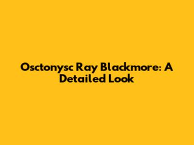 Osctonysc Ray Blackmore: A Detailed Look
