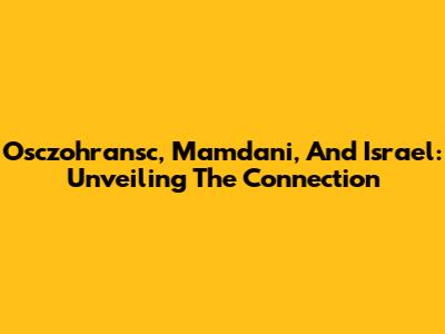 Osczohransc, Mamdani, And Israel: Unveiling The Connection