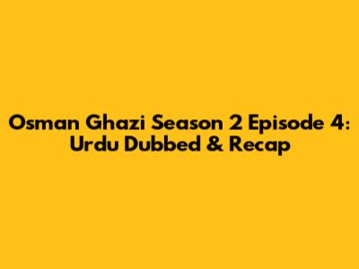 Osman Ghazi Season 2 Episode 4: Urdu Dubbed & Recap