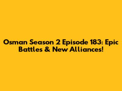 Osman Season 2 Episode 183: Epic Battles & New Alliances!