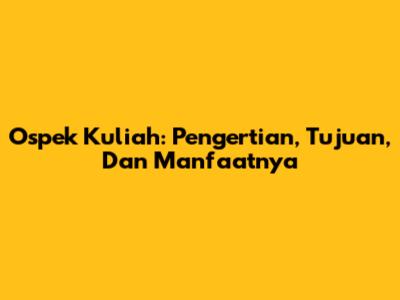 Ospek Kuliah: Pengertian, Tujuan, Dan Manfaatnya