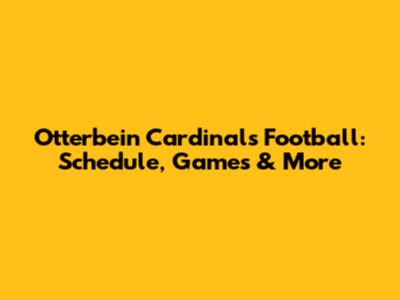 Otterbein Cardinals Football: Schedule, Games & More