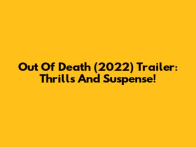 Out Of Death (2022) Trailer: Thrills And Suspense!