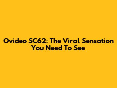 Ovideo SC62: The Viral Sensation You Need To See