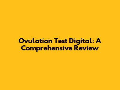 Ovulation Test Digital: A Comprehensive Review