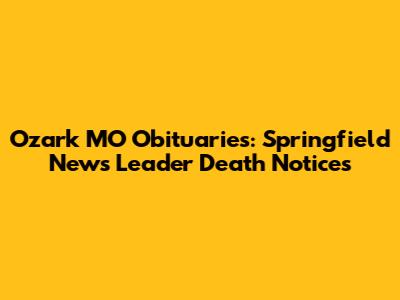 Ozark MO Obituaries: Springfield News Leader Death Notices
