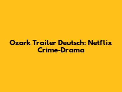 Ozark Trailer Deutsch: Netflix Crime-Drama