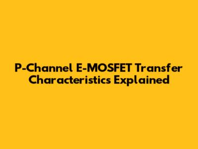 P-Channel E-MOSFET Transfer Characteristics Explained