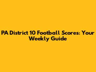 PA District 10 Football Scores: Your Weekly Guide