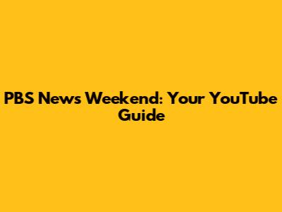 PBS News Weekend: Your YouTube Guide