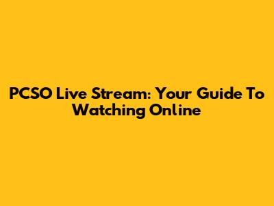 PCSO Live Stream: Your Guide To Watching Online