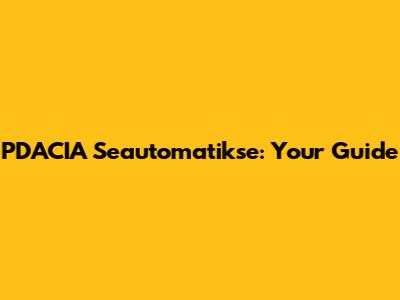 PDACIA Seautomatikse: Your Guide