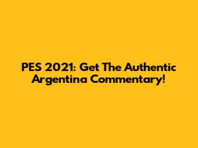 PES 2021: Get The Authentic Argentina Commentary!