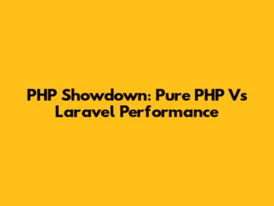 PHP Showdown: Pure PHP Vs Laravel Performance