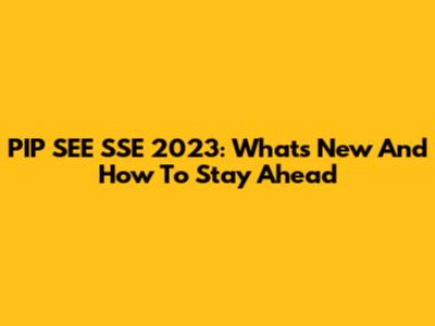 PIP SEE SSE 2023: What's New And How To Stay Ahead