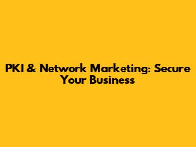 PKI & Network Marketing: Secure Your Business