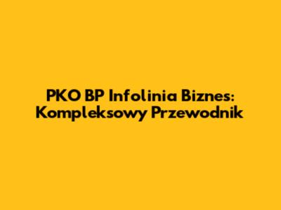 PKO BP Infolinia Biznes: Kompleksowy Przewodnik