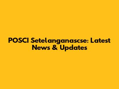 POSCI Setelanganascse: Latest News & Updates