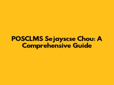POSCLMS Sejayscse Chou: A Comprehensive Guide