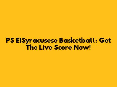 PS EISyracusese Basketball: Get The Live Score Now!
