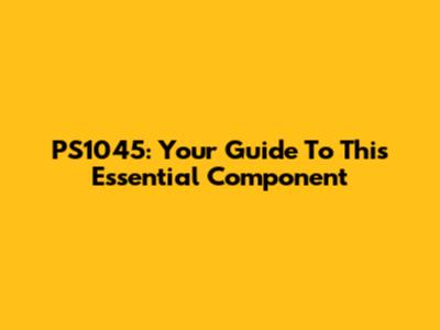 PS1045: Your Guide To This Essential Component