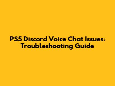 PS5 Discord Voice Chat Issues: Troubleshooting Guide