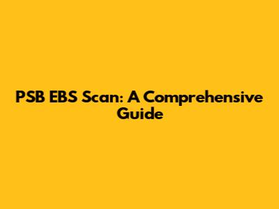 PSB EBS Scan: A Comprehensive Guide