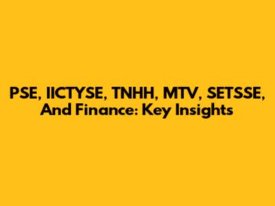 PSE, IICTYSE, TNHH, MTV, SETSSE, And Finance: Key Insights