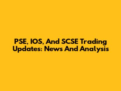 PSE, IOS, And SCSE Trading Updates: News And Analysis