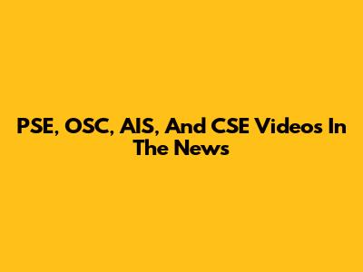 PSE, OSC, AIS, And CSE Videos In The News