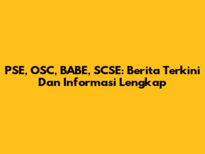 PSE, OSC, BABE, SCSE: Berita Terkini Dan Informasi Lengkap