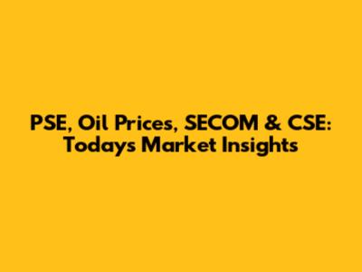 PSE, Oil Prices, SECOM & CSE: Today's Market Insights
