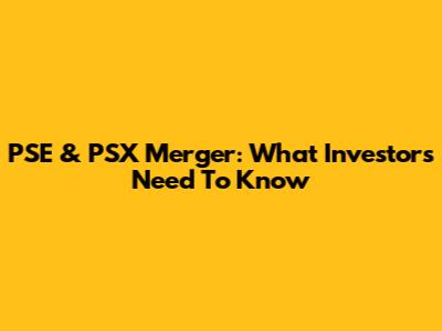 PSE & PSX Merger: What Investors Need To Know